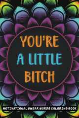 YOU'RE A LITTLE BITCH: Swear word coloring book. Adult coloring book to help you relieve your stress and relax. Contains hilariously funny swear word coloring pages for grown ups! cover image