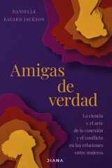 Amigas de verdad: La ciencia y el arte de la conexión y del conflicto en las relaciones entre mujeres cover image