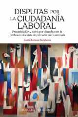 Disputas por la ciudadanía laboral. Precarización y lucha por derechos en la profesión docente de primaria en Guatemala cover image