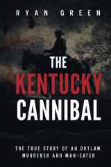 The Kentucky Cannibal: The True Story of an Outlaw, Murderer and Man-Eater (True Crime) cover image