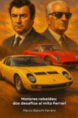 Motores rebeldes - dos desafíos al mito Ferrari: La historia de Ferruccio Lamborghini y Horacio Pagani: cuando la determinación convierte el rechazo en leyenda cover image