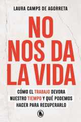 No nos da la vida Cómo el trabajo devora nuestro tiempo y qué podemos hacer para recuperarlo cover image