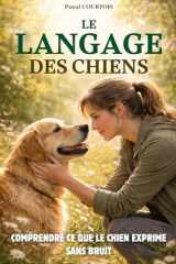 Le langage des chiens: Comprendre ce que le chien exprime sans bruit. Livre communication chien (French Edition) cover image