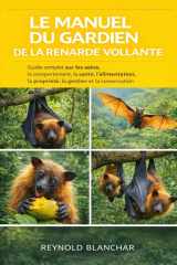 LE MANUEL DU GARDIEN DE LA RENARDE VOLANTE: Guide complet sur les soins, le comportement, la santé, l'alimentation, la propriété, la gestion et la conservation (French Edition) cover image