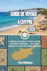 Guide de voyage à Chypre 2026: Planifiez, explorez et vivez Chypre en toute confiance — de votre arrivée à votre quotidien insulaire (French Edition) cover image