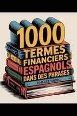 1000 termes financiers espagnols dans des phrases pour tous les apprenants: le vocabulaire espagnol (French Edition) cover image