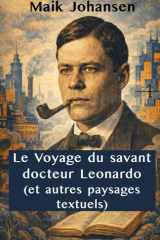 Le Voyage du savant docteur Leonardo (et autres paysages textuels) - Romans, essais et récits de Maïk Johansen Une anthologie du modernisme ukrainien cover image
