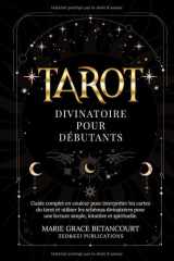 Tarot Divinatoire pour Débutants: Guide complet en couleur pour interpréter les cartes du tarot et utiliser les schémas divinatoires pour une lecture simple, intuitive et spirituelle (French Edition) cover image