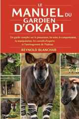 MANUEL DU GARDIEN D'OKAPI: Un guide complet sur la possession, les soins, le comportement, la manipulation, les conseils d'experts et l'aménagement de l'habitat. (French Edition) cover image