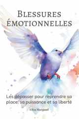 Blessures émotionnelles : les dépasser pour reprendre sa place, sa puissance et sa liberté: Un guide pour reprendre sa place, se libérer émotionnellement et avancer sereinement (French Edition) cover image
