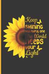 Keep Shining Beautiful One The World Needs Your Light Notebook: Sunflower Motivational And Inspirational Quotes, 6x9 Inches, 110 Lined Pages, Created Specifically For People Who Love Sunflowers cover image