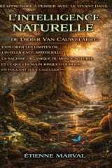 Réapprendre à penser avec le vivant dans L’intelligence naturelle de Didier van Cauwelaert: Explorer les limites de l’intelligence artificielle, la ... en voulant tout calculer (French Edition) cover image