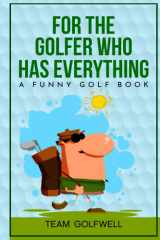 For the Golfer Who Has Everything: A Funny Golf Book (For People Who Have Everything Series) cover image