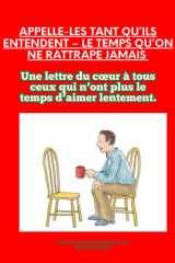 Appelle-les tant qu’ils entendent – Le temps qu’on ne rattrape jamais: Une lettre du cœur à tous ceux qui n’ont plus le temps d’aimer lentement. (French Edition) cover image