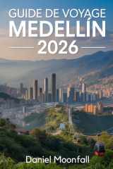 Guide de Voyage Medellín 2026: Un compagnon pratique pour la culture, les quartiers et les moments inoubliables de Columbia (French Edition) cover image