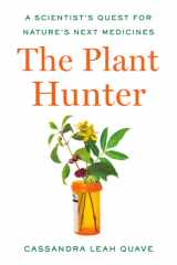 The Plant Hunter A Scientist's Quest for Nature's Next Medicines cover image
