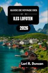 GUIDE DE VOYAGE DES ILES LOFOTEN 2026: Fjords majestueux, villages de pêcheurs historiques, activités de plein air, spécialités régionales et merveilles saisonnières (French Edition) cover image