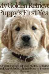 My Golden Retriever Puppy's First Year: Dog Memory Book includes Medication log, Training log, Growth chart and Pampered Pup appointments etc, a book to Treasure Forever cover image