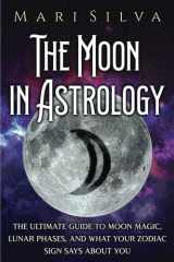 The Moon in Astrology: The Ultimate Guide to Moon Magic, Lunar Phases, and What Your Zodiac Sign Says About You (Planets in Astrology) cover image