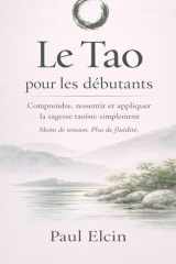 Le Tao pour les débutants: Comprendre, ressentir et appliquer la sagesse taoïste simplement (La voie du Tao) (French Edition) cover image
