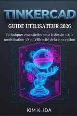 GUIDE UTILISATEUR TINKERCAD 2026: Techniques essentielles pour le dessin 2D, la modélisation 3D et l'efficacité de la conception (French Edition) cover image