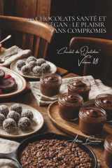 100 chocolats santé et végan : le plaisir sans compromis: Sans lait, allégés, le chocolat réconcilie plaisir et bien-être (SÉRIE CHOCOLAT (18 livres) ... du Quotidien" (5 livres)) (French Edition) cover image