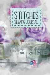 Stitches Sewing Journal 6 X9 Journal for Keeping Track of Your Sewing Projects. Enough Pages for 60 Projects cover image