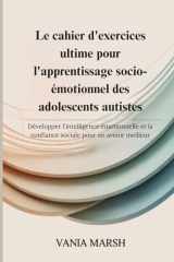 Le cahier d'exercices ultime pour l'apprentissage socio-émotionnel des adolescents autistes: Développer l'intelligence émotionnelle et la confiance sociale pour un avenir meilleur (French Edition) cover image