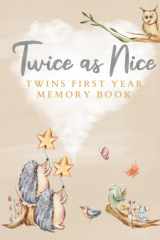 Twice as Nice Twins First Year Memory Book: Enchanting Twin Baby Milestone Record Book | Journal and Photo Album | Birth Arrival to One Year | ... | Ideal for Baby Shower or Congratulations cover image
