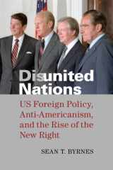 Disunited Nations US Foreign Policy, Anti-Americanism, and the Rise of the New Right cover image