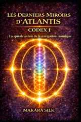 Les Derniers Miroirs d’Atlantis – Codex I: La spirale axiale de la navigation cosmique (French Edition) cover image