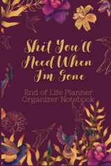 End of Life Planner Organizer Notebook : Shit You'll Need When I'm Gone: Keep All Your Important Information in One Easy-to-Find Location cover image