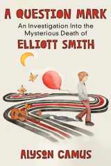 A Question Mark An Investigation Into the Mysterious Death of Elliott Smith cover image