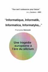 "Informatique, Informatik, Informatica, Informatyka,..” Une tragédie européene à l’ère du silicium (French Edition) cover image