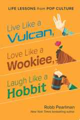 Live Like a Vulcan, Love Like a Wookiee, Laugh Like a Hobbit Life Lessons from Pop Culture cover image