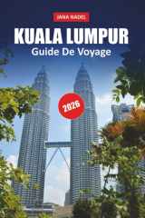 KUALA LUMPUR GUIDE DE VOYAGE 2026: Planifiez des aventures plus intelligentes à travers la capitale malaisienne avec des monuments emblématiques, des ... pour la planification (French Edition) cover image