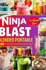 Le Grand Livre Ninja Blast Blender Portable: Plus de 200 recettes rapides et saines de smoothies, frappés, milkshakes, boissons détox et soupes ... nutritionnelles! (French Edition) cover image