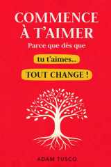 Commence À T'aimer Parce que Dès que Tu T'aimes... Tout Change !: Vérités Essentielles pour Apprendre À se Choisir, Chaque Jour (French Edition) cover image