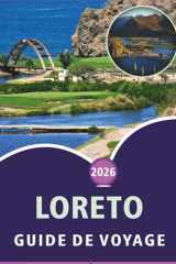LORETO GUIDE DE VOYAGE 2026: Explorer la Basse-Californie du Sud, plages, attractions, sentiers nature, points forts des parcs marins, cartes, cuisine ... pour tous les voyageurs. (French Edition) cover image
