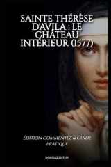 SAINTE THÉRÈSE D'AVILA : LE CHÂTEAU INTÉRIEUR (1577): Œuvre complète commentée : NOUVELLE EDITION (French Edition) cover image