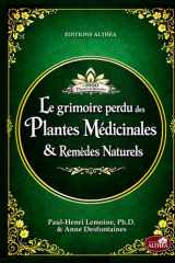 LE GRIMOIRE PERDU DES PLANTES MÉDICINALES & REMÈDES NATURELS: + de 1000 plantes et remèdes : Le vieux livre de l’herboristerie maison et des remèdes ... (illustrations couleur) (French Edition) cover image