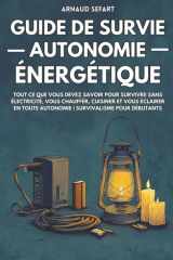 Guide de survie : autonomie énergétique: Tout ce que vous devez savoir pour survivre sans électricité, vous chauffer, cuisiner et vous éclairer en ... Survivalisme pour débutants (French Edition) cover image