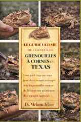 LE GUIDE ULTIME DE L'ÉLEVEUR DE GRENOUILLES À CORNES DU TEXAS: Votre guide étape par étape pour élever, nourrir et comprendre les grenouilles cornues ... de compagnie appréciés (French Edition) cover image