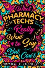 Pharmacy Tech Coloring Book: An Adult, Relatable and Funny Coloring Book Gift for Pharmacy Techs cover image