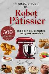 Le Grand Livre du Robot Pâtissier 300 Recettes modernes, simples et gourmandes (French Edition) cover image