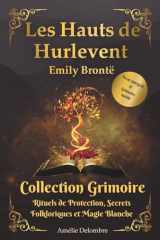 Les Hauts de Hurlevent - Colection Grimoire inédite: Roman gothique (texte intégral) avec rituels de protection et magie blanche. Guide d'éveil ... romantasy et psychologie (French Edition) cover image