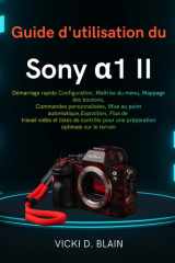 Guide d'utilisation du Sony α1 II: Démarrage rapide Configuration, Maîtrise du menu, Mappage des boutons, Commandes personnalisées, Mise au point ... optimale sur le t (French Edition) cover image