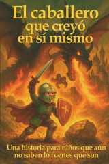 El caballero que creyó en sí mismo: Una historia para niños que aún no saben lo fuertes que son (Spanish Edition) cover image