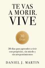 Te vas a morir. Vive: 30 días para aprender a vivir con propósito, sin miedo y sin arrepentimientos (Spanish Edition) cover image