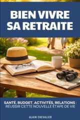 Comment Bien Vivre Sa Retraite: Santé, Budget, Activités, Relations : Réussir cette Nouvelle Étape de Vie | Guide de Survie du Retraité | Comprendre ... | Que Faire à la Retraite (French Edition) cover image